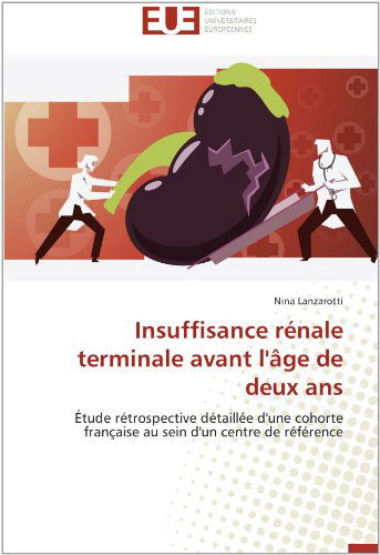 Cover for Nina Lanzarotti · Insuffisance Rénale Terminale Avant L'âge De Deux Ans: Étude Rétrospective Détaillée D'une Cohorte Française Au Sein D'un Centre De Référence (Paperback Book) [French edition] (2018)