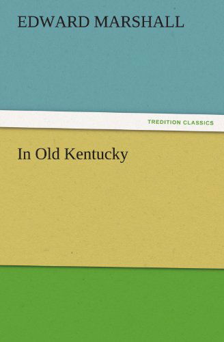 In Old Kentucky (Tredition Classics) - Edward Marshall - Books - tredition - 9783842474598 - November 30, 2011