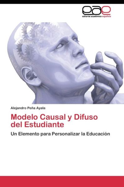 Modelo Causal Y Difuso Del Estudiante - Pena Ayala Alejandro - Livros - Editorial Academica Espanola - 9783844342598 - 23 de junho de 2011