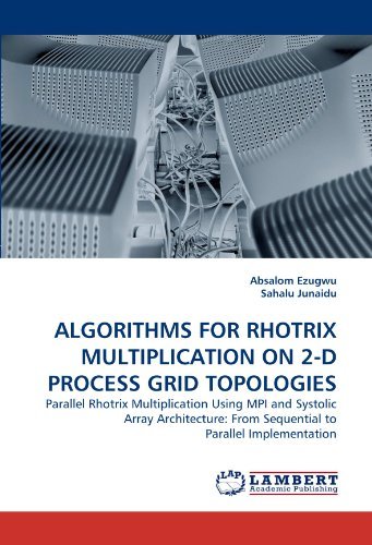 Cover for Sahalu Junaidu · Algorithms for Rhotrix Multiplication on 2-d Process Grid Topologies: Parallel Rhotrix Multiplication Using Mpi and Systolic Array Architecture: from Sequential to Parallel Implementation (Taschenbuch) (2011)