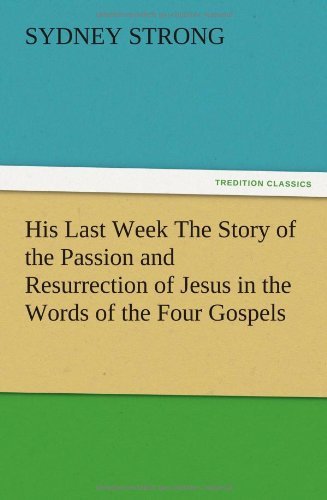 Cover for Sydney Strong · His Last Week the Story of the Passion and Resurrection of Jesus in the Words of the Four Gospels (Pocketbok) (2012)