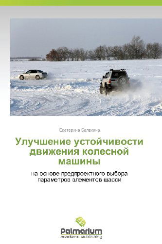 Uluchshenie Ustoychivosti Dvizheniya Kolesnoy Mashiny: Na Osnove Predproektnogo Vybora Parametrov Elementov Shassi - Ekaterina Balakina - Books - Palmarium Academic Publishing - 9783847396598 - July 16, 2012