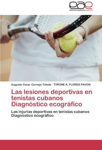 Cover for Tyrone A. Flores Pavon · Las Lesiones Deportivas en Tenistas Cubanos Diagnóstico Ecográfico: Las Injurias Deportivas en Tenistas Cubanos Diagnóstico Ecográfico (Paperback Book) [Spanish edition] (2014)