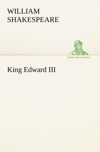 Cover for Shakespeare (Spurious and Doubtful Works) · King Edward III (Tredition Classics) (Paperback Book) (2012)