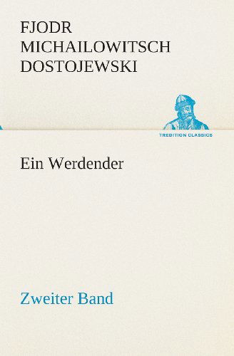 Ein Werdender - Zweiter Band (Tredition Classics) (German Edition) - Fjodr Michailowitsch Dostojewski - Books - tredition - 9783849529598 - March 7, 2013