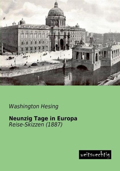 Cover for Washington Hesing · Neunzig Tage in Europa: Reise-skizzen (1887) (German Edition) (Paperback Book) [German edition] (2013)