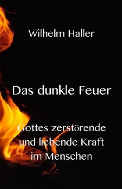 Das dunkle Feuer - Wilhelm Haller - Books - Texianer Verlag - 9783949197598 - December 31, 2020