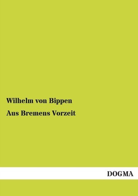 Cover for Wilhelm Von Bippen · Aus Bremens Vorzeit (Paperback Bog) [German, 1 edition] (2012)