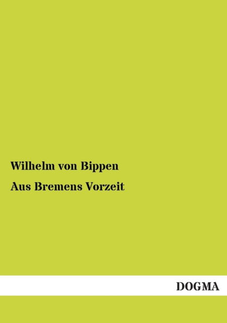 Cover for Wilhelm Von Bippen · Aus Bremens Vorzeit (Paperback Book) [German, 1 edition] (2012)