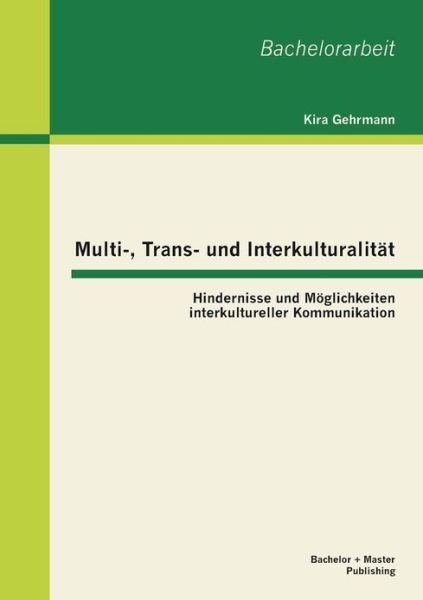 Cover for Kira Gehrmann · Multi-, Trans- Und Interkulturalität: Hindernisse Und Möglichkeiten Interkultureller Kommunikation (Paperback Book) [German edition] (2013)