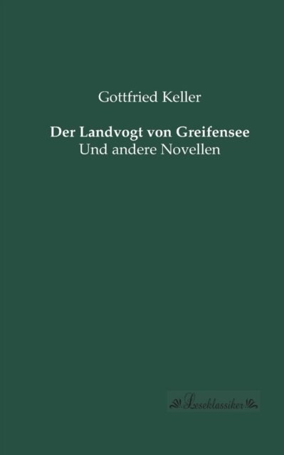 Der Landvogt Von Greifensee: Und Andere Novellen - Gottfried Keller - Bøger - Leseklassiker in Europ ischer Hochschulv - 9783955631598 - 2. juli 2013