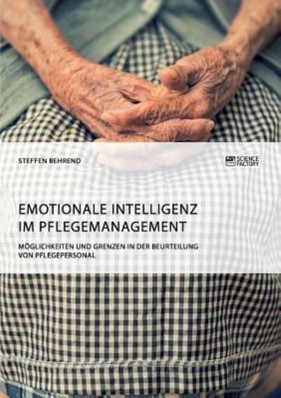 Cover for Steffen Behrend · Emotionale Intelligenz im Pflegemanagement. Moeglichkeiten und Grenzen in der Beurteilung von Pflegepersonal (Taschenbuch) (2018)