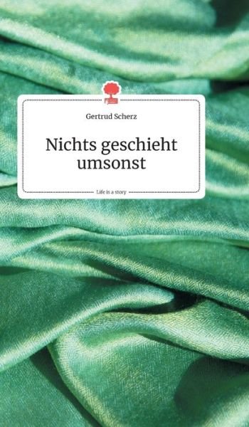 Cover for Gertrud Scherz · Nichts geschieht umsonst. Life is a Story - story.one (Hardcover Book) (2020)