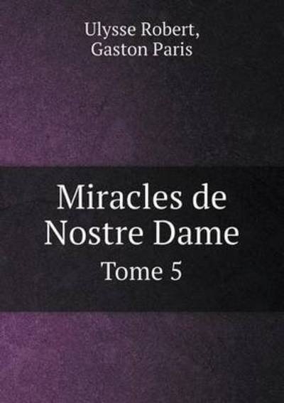 Cover for Ulysse Robert · Miracles De Nostre Dame Tome 5 (Taschenbuch) (2015)