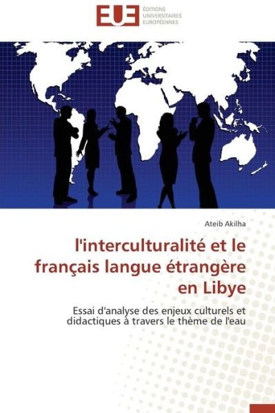 Cover for Ateib Akilha · L'interculturalité et Le Français Langue Étrangère en Libye: Essai D'analyse Des Enjeux Culturels et Didactiques À Travers Le Thème De L'eau (Paperback Bog) [French edition] (2018)