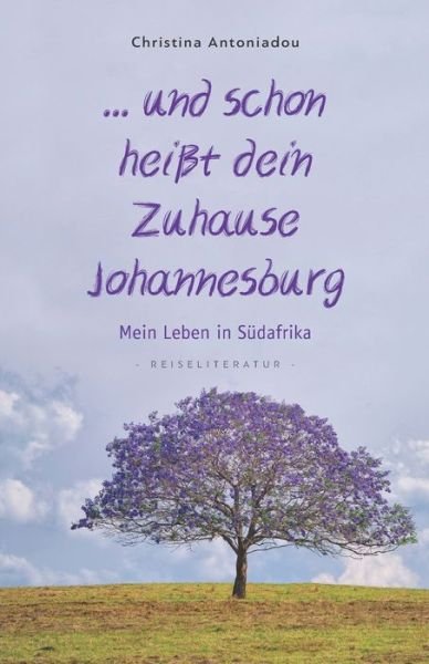 Cover for Christina Antoniadou · ... und schon heisst dein Zuhause Johannesburg (Taschenbuch) (2021)