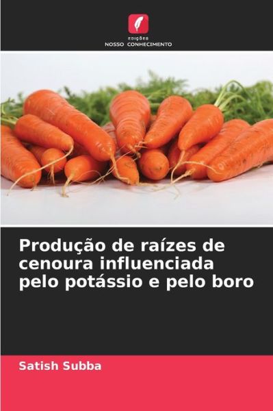 Cover for Satish Subba · Producao de raizes de cenoura influenciada pelo potassio e pelo boro (Paperback Book) (2021)