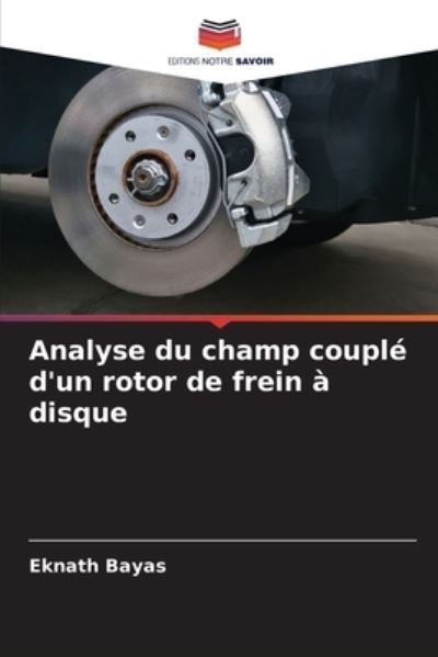 Cover for Eknath Bayas · Analyse du champ couple d'un rotor de frein a disque (Pocketbok) (2021)