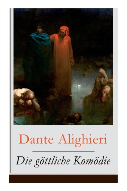 Cover for Dante Alighieri · Die goettliche Komoedie: Illustrierte Ausgabe - Reise durch die drei Reiche der Toten: Hoelle, Lauterungsberg und Paradies (Mittelalterlicher Klassiker) (Taschenbuch) (2017)