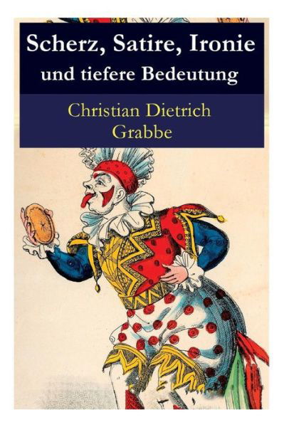 Cover for Christian Dietrich Grabbe · Scherz, Satire, Ironie und tiefere Bedeutung: Ein Lustspiel (Taschenbuch) (2018)