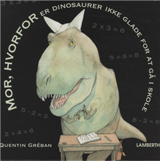 Cover for Quentin Gréban · Mor, hvorfor er dinosaurer ikke glade for at gå i skole (Innbunden bok) [1. utgave] [Indbundet] (2009)