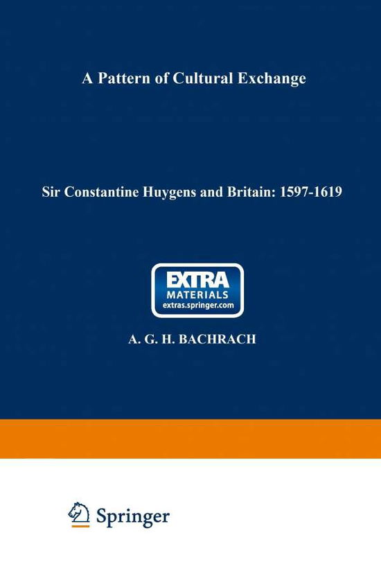 A. G. Bachrach · Sir Constantine Huygens and Britain: 1596-1687: A Pattern of Cultural Exchange (Paperback Book) [Softcover reprint of the original 1st ed. 1962 edition] (1962)