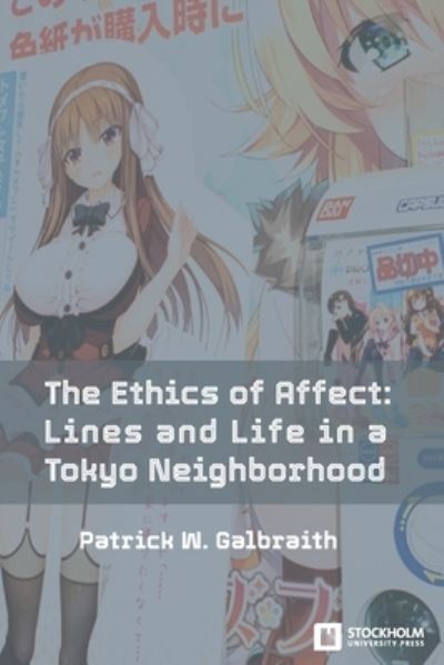 Cover for Patrick W Galbraith · The Ethics of Affect: Lines and Life in a Tokyo Neighborhood - Stockholm Studies in Media Arts Japan (Paperback Book) (2021)