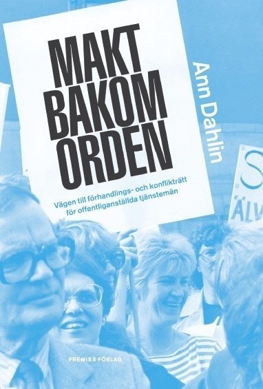 Cover for Ann Dahlin · Makt bakom orden : vägen till förhandlings- och konflikträtt för offentliganställda tjänstemän (Bok) (2016)