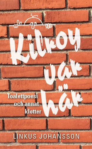 Cover for Linkus Johansson · Kilroy var här : toalettpoesi och annat klotter (Paperback Book) (2016)