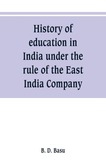 Cover for B D Basu · History of education in India under the rule of the East India Company (Paperback Bog) (2019)