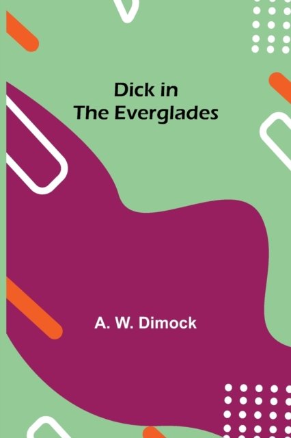 Cover for A W Dimock · Dick in the Everglades (Pocketbok) (2021)