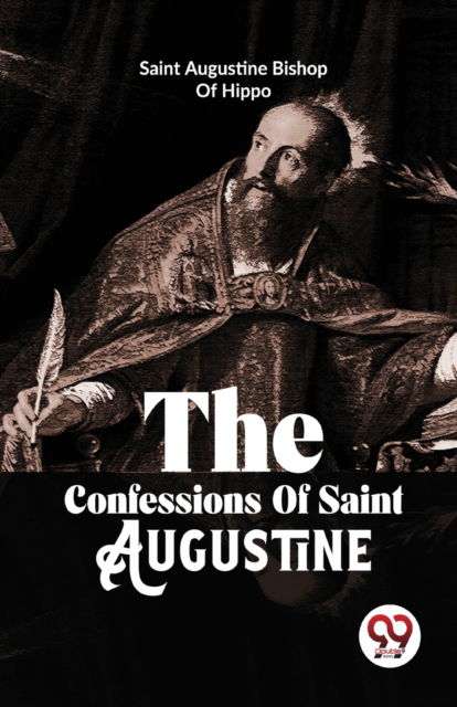 The Confessions of Saint Augustine - Augustine Bishop of Hippo - Books - Double 9 Books LLP - 9789358016598 - January 5, 2023