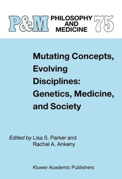 Cover for L S Parker · Mutating Concepts, Evolving Disciplines: Genetics, Medicine, and Society - Philosophy and Medicine (Pocketbok) [Softcover reprint of the original 1st ed. 2002 edition] (2012)