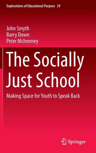 Cover for John Smyth · The Socially Just School: Making Space for Youth to Speak Back - Explorations of Educational Purpose (Hardcover Book) [2014 edition] (2014)