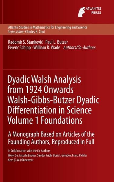 Dyadic Walsh Analysis from 1924 Onwards Walsh-Gibbs-Butzer Dyadic Differentiation in Science Volume 1 Foundations: A Monograph Based on Articles of the Founding Authors, Reproduced in Full - Atlantis Studies in Mathematics for Engineering and Science - Radomir Stankovic - Books - Atlantis Press (Zeger Karssen) - 9789462391598 - January 8, 2016