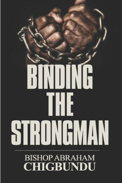 Cover for Bishop Abraham Chigbundu · Binding the Strongman (Paperback Book) (2021)