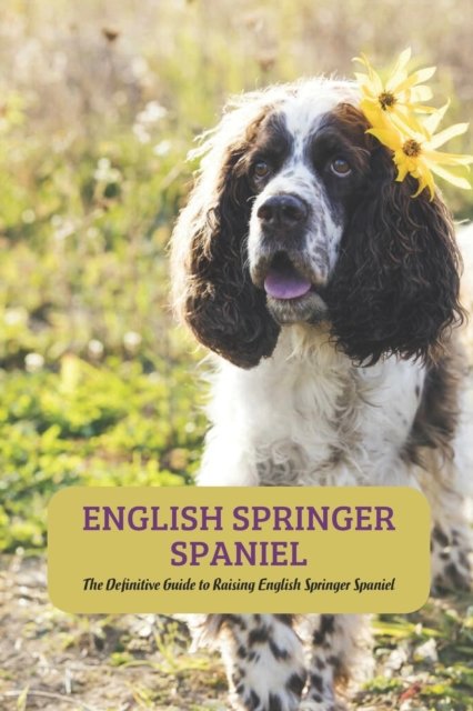 Cover for Gosnell Mollie · English Springer Spaniel: The Definitive Guide to Raising English Springer Spaniel (Paperback Book) (2022)