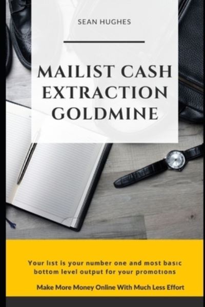 Cover for Sean Hughes · Mailist Cash Extraction Goldmine: Make More Money Online With Much Less Effort (Paperback Book) (2021)