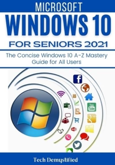 Cover for Tech Demystified · Windows 10 for Seniors 2021: The Concise Windows 10 A-Z Mastery Guide for All Users (Paperback Book) (2021)