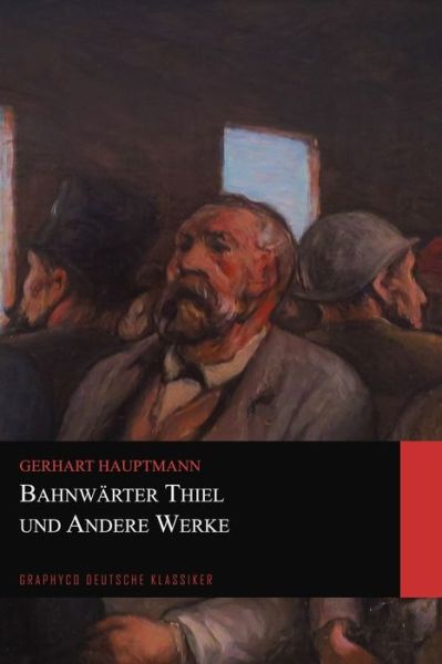 Bahnwarter Thiel und Andere Werke (Graphyco Deutsche Klassiker) - Gerhart Hauptmann - Books - Independently Published - 9798569498598 - November 22, 2020