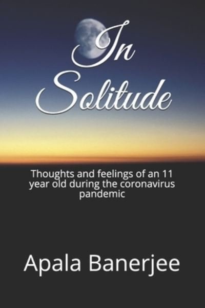 In Solitude - Apala Banerjee - Books - Independently Published - 9798696431598 - September 13, 2020