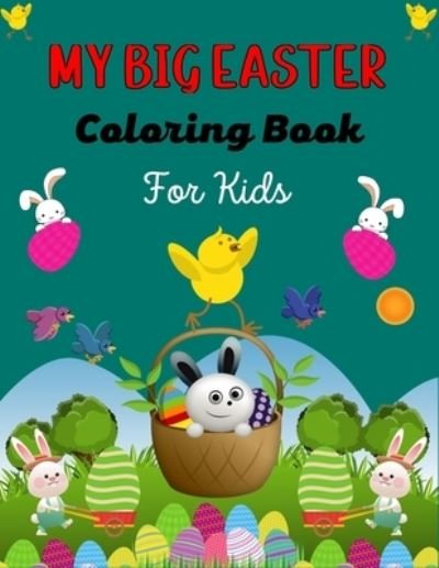 Cover for Ensumongr Publications · MY BIG EASTER Coloring Book For Kids: A Fun Easter Coloring Book of Easter Bunnies, Easter Eggs, Easter Baskets &amp; baby chicken (Cool Gifts for children's) (Paperback Book) (2021)