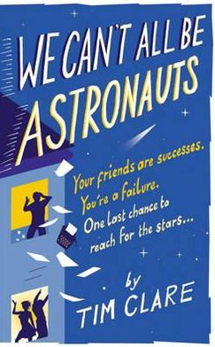 Cover for Tim Clare · We Can't All Be Astronauts: Your Friends Are Successes. You're a Failure. One Last Chance to Reach for the Stars... (Paperback Book) (2009)