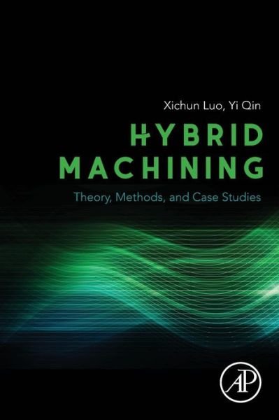 Cover for Luo, Xichun (Professor, Ultra Precision Manufacturing and Technical Director, Centre for Precision Manufacturing (CPM), University of Strathclyde, UK) · Hybrid Machining: Theory, Methods, and Case Studies (Paperback Book) (2018)