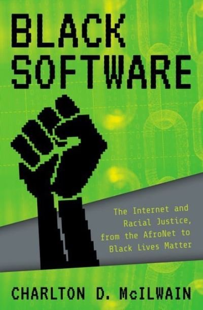 Cover for McIlwain, Charlton D. (Professor of Media, Culture, and Communication, Professor of Media, Culture, and Communication, New York University) · Black Software: The Internet &amp; Racial Justice, from the AfroNet to Black Lives Matter (Taschenbuch) (2021)
