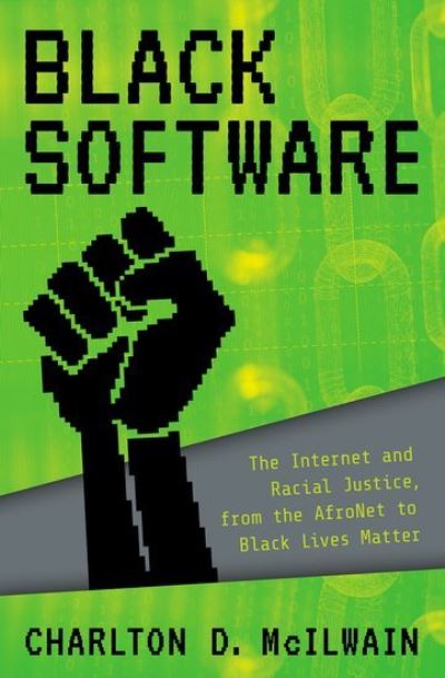 Cover for McIlwain, Charlton D. (Professor of Media, Culture, and Communication, Professor of Media, Culture, and Communication, New York University) · Black Software: The Internet &amp; Racial Justice, from the AfroNet to Black Lives Matter (Paperback Book) (2021)