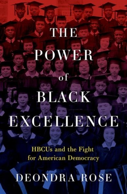 Cover for Rose, Deondra (Kevin D. Gorter Associate Professor of Public Policy, Kevin D. Gorter Associate Professor of Public Policy, Duke University) · The Power of Black Excellence: HBCUs and the Fight for American Democracy - Studies in Postwar American Political Development (Hardcover bog) (2024)