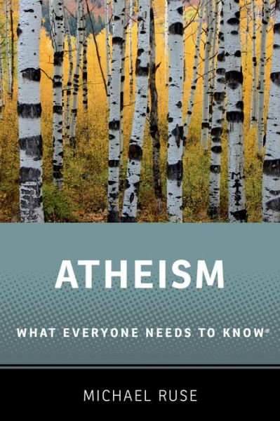 Cover for Ruse, Michael (Lucyle T. Werkmeister Professor of Philosophy and Director of the Program in the History and Philosophy of Science, Lucyle T. Werkmeister Professor of Philosophy and Director of the Program in the History and Philosophy of Science, Florida  · Atheism: What Everyone Needs to Know® - What Everyone Needs To Know® (Hardcover Book) (2015)