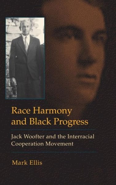 Cover for Mark Ellis · Race Harmony and Black Progress: Jack Woofter and the Interracial Cooperation Movement (Gebundenes Buch) (2013)