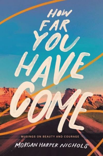 Cover for Morgan Harper Nichols · How Far You Have Come: Musings on Beauty and Courage - Morgan Harper Nichols Poetry Collection (Hardcover Book) (2021)